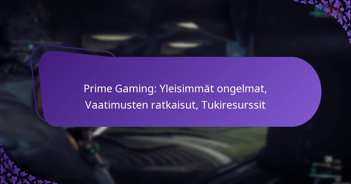 Prime Gaming: Yleisimmät ongelmat, Vaatimusten ratkaisut, Tukiresurssit
