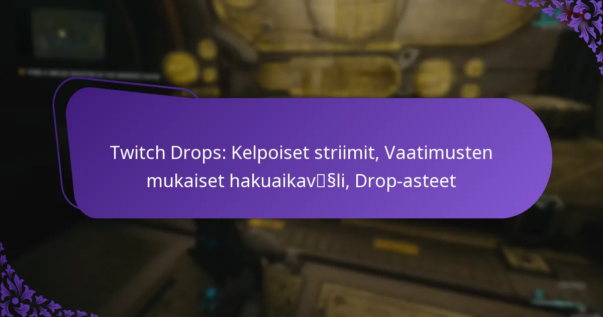 Twitch Drops: Kelpoiset striimit, Vaatimusten mukaiset hakuaikaväli, Drop-asteet