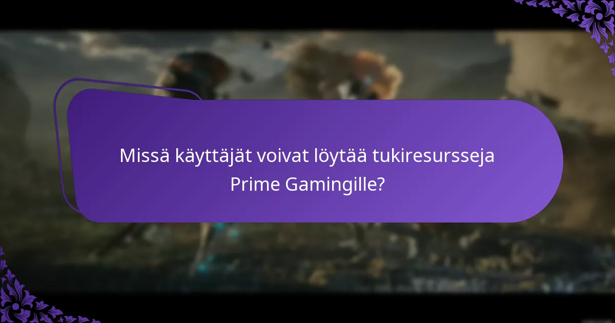 Missä käyttäjät voivat löytää tukiresursseja Prime Gamingille?