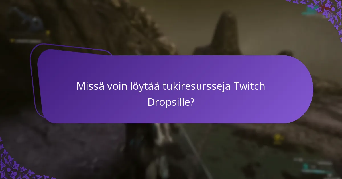 Missä voin löytää tukiresursseja Twitch Dropsille?